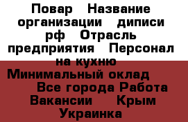 Повар › Название организации ­ диписи.рф › Отрасль предприятия ­ Персонал на кухню › Минимальный оклад ­ 26 000 - Все города Работа » Вакансии   . Крым,Украинка